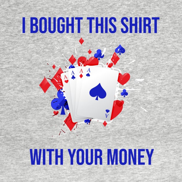 I Bought This Shirt With Your Money by rjstyle7